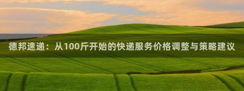 28圈注册登录：德邦速递：从100斤